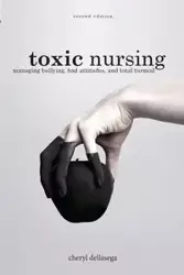 Toxic Nursing, Second Edition - Cheryl Dellasega