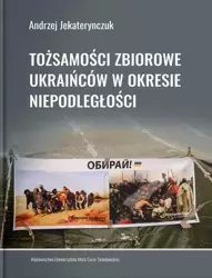 Tożsamości zbiorowe Ukraińców w okresie.. - Andrzej Jekaterynczuk