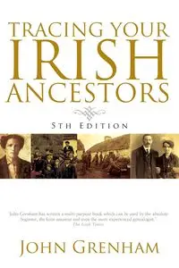 Tracing Your Irish Ancestors. Fifth Edition - John Grenham