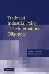 Trade and Industrial Policy Under International Oligopoly - Lahiri Sajal