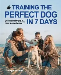 Training the Perfect Dog in 7 Days - Herman George