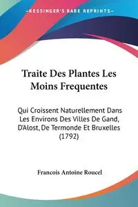 Traite Des Plantes Les Moins Frequentes - Antoine Roucel Francois