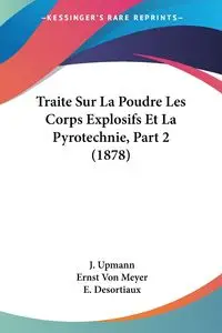 Traite Sur La Poudre Les Corps Explosifs Et La Pyrotechnie, Part 2 (1878) - Upmann J.