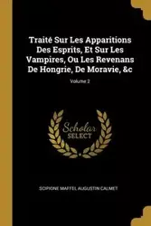 Traité Sur Les Apparitions Des Esprits, Et Sur Les Vampires, Ou Les Revenans De Hongrie, De Moravie, &c; Volume 2 - Maffei Scipione