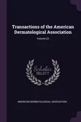 Transactions of the American Dermatological Association; Volume 22 - American Dermatological Association