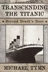 Transcending the Titanic - Michael Tymn