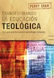 Transformando la educación teológica - Perry Shaw