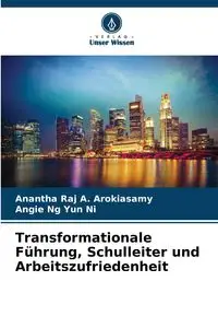 Transformationale Führung, Schulleiter und Arbeitszufriedenheit - A. Arokiasamy Anantha Raj