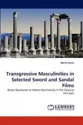 Transgressive Masculinities in Selected Sword and Sandal Films - Merle Peirce