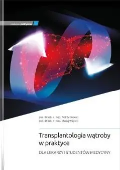 Transplantologia wątroby w praktyce - Piotr Milkiewicz, Maciej Wójcicki