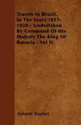 Travels In Brazil, In The Years 1817-1820 - Undertaken By Command Of His Majesty The King Of Bavaria - Vol II. - Baptist Johann