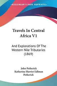 Travels In Central Africa V1 - John Petherick