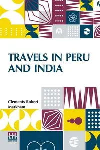 Travels In Peru And India - Robert Markham Clements