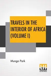 Travels In The Interior Of Africa (Volume I) - Park Mungo