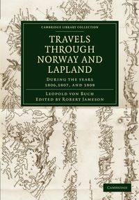 Travels Through Norway and Lapland During the Years 1806, 1807, and 1808 - Leopold Von Buch