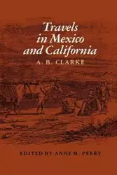 Travels in Mexico and California - Clarke A. B.