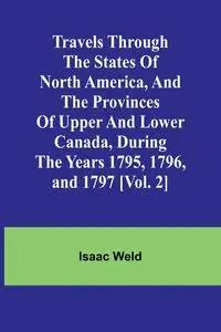 Travels through the states of North America, and the provinces of Upper and Lower Canada, during the years 1795, 1796, and 1797 [Vol. 2] - Isaac Weld