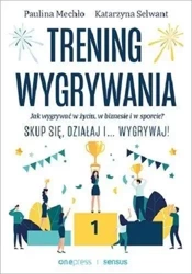 Trening wygrywania. Jak wygrywać w życiu - Paulina Mechło, Katarzyna Selwant