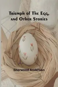 Triumph of the Egg, and Other Stories - Anderson Sherwood