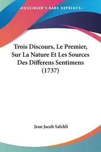 Trois Discours, Le Premier, Sur La Nature Et Les Sources Des Differens Sentimens (1737) - Jean Jacob Salchli