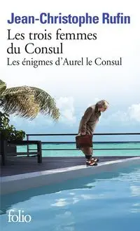 Trois femmes du Consul - Rufin Jean-Christophe