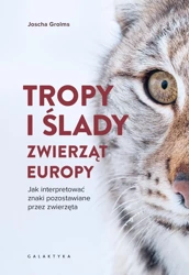 Tropy i ślady zwierząt Europy. Jak interpretować znaki pozostawiane przez zwierzęta - Joscha Grolms