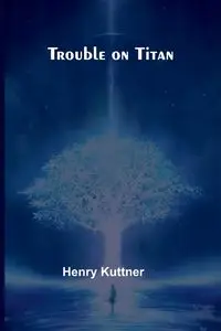 Trouble on Titan - Henry Kuttner