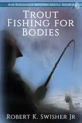 Trout Fishing For Bodies - Robert Swisher K