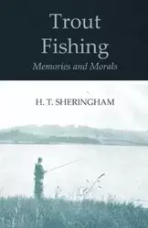 Trout Fishing Memories and Morals - Sheringham H. T.