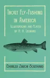 Trout Fly-Fishing in America - Illustrations and Plates by H. H. Leonard - Charles Southard Zibeon