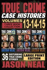 True Crime Case Histories - (Books 13, 14, & 15) LARGE PRINT EDITION - Neal Jason