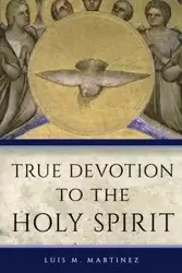 True Devotion to the Holy Spirit - Martinez Archbishop Luis M