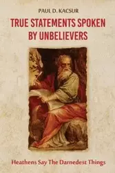 True Statements Spoken By Unbelievers - Paul Kacsur  D.