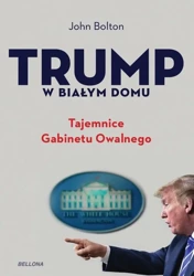 Trump w Białym Domu. Tajemnice Gabinetu Owalnego - John Bolton