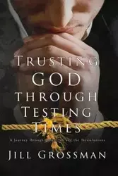 Trusting God Through Testing Times - Jill Grossman