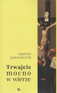 Trwajcie mocno w wierze - Jankowski Augustyn