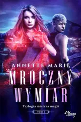 Trylogia mistrza magii T.1 Mroczny wymiar - Annette Marie