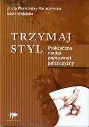 Trzymaj styl. Praktyczna nauka poprawnej polszcz. - Aneta Pierścińska-Maruszewska, Edyta Wójcicka