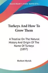 Turkeys And How To Grow Them - Herbert Myrick