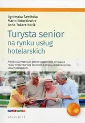 Turysta senior na rynku usług hotelarskich - Agnieszka Sawińska, Marta Sidorkiewicz, Anna Tokarz-Kocik