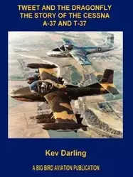 Tweet and the Dragonfly the Story of the Cessna A-37 and T-37 - Darling Kev