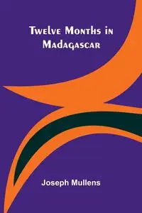 Twelve months in Madagascar - Joseph Mullens