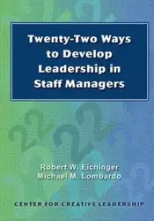 Twenty-Two Ways to Develop Leadership in Staff Managers - Robert Eichinger W