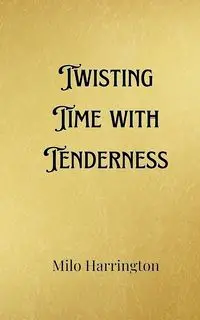 Twisting Time with Tenderness - Milo Harrington