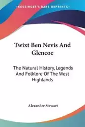 Twixt Ben Nevis And Glencoe - Stewart Alexander
