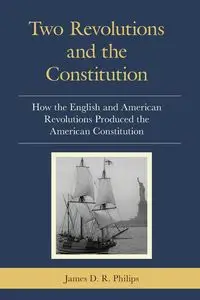 Two Revolutions and the Constitution - James D. Philips R.