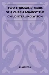 Two Thousand Years of a Charm Against the Child Stealing Witch (Folklore History Series) - Gastor M.