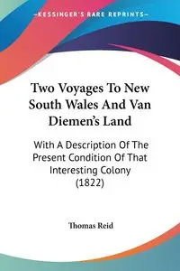 Two Voyages To New South Wales And Van Diemen's Land - Reid Thomas