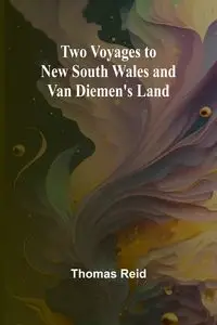 Two Voyages to New South Wales and Van Diemen's Land - Reid Thomas