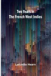 Two years in the French West Indies - Hearn Lafcadio